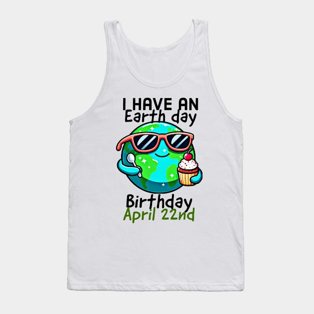 I have an earth day birthday, April 22nd Tank Top by Apparels2022